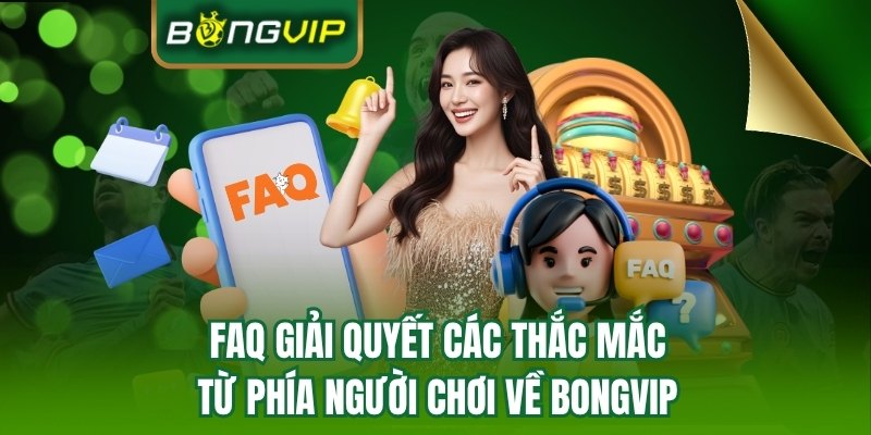 BONGVIP và các câu hỏi thường gặp 