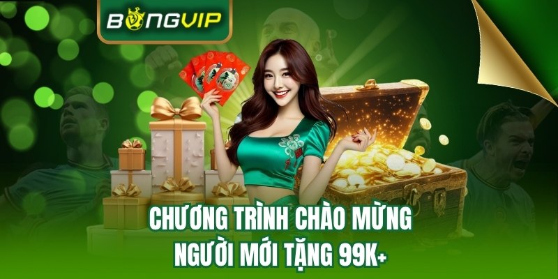 Chương trình chào mừng người mới tặng 99K+ 