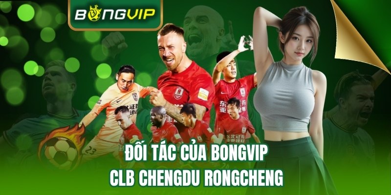 CLB bóng đá Chengdu Rongcheng đại diện cho BONGVIP 
