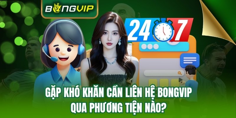 Giải quyết vấn đề bằng cách liên hệ với BONGVIP 